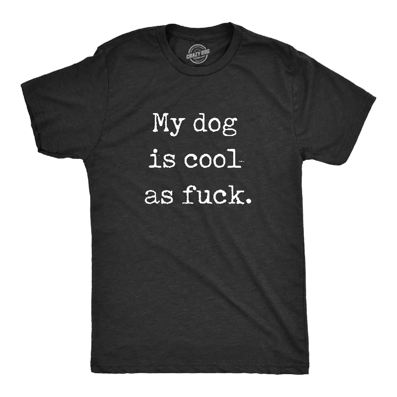 Men's performance gym t-shirt-My Dog Is Cool As Fuck Men's T Shirt