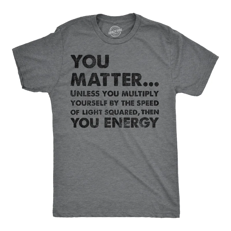 Men's gym-ready t-shirt-You Matter Unless You Multiply Yourself By The Speed Of Light Squared Then You Energy Men's T Shirt