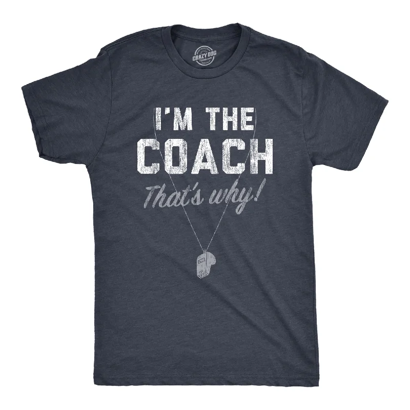 Men's weatherproof workout t-shirt-Im The Coach Thats Why Men's T Shirt