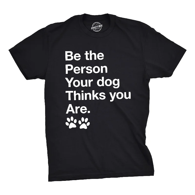 Men's relaxed fit gym t-shirt-Be The Person Your Dog Thinks You Are Men's T Shirt