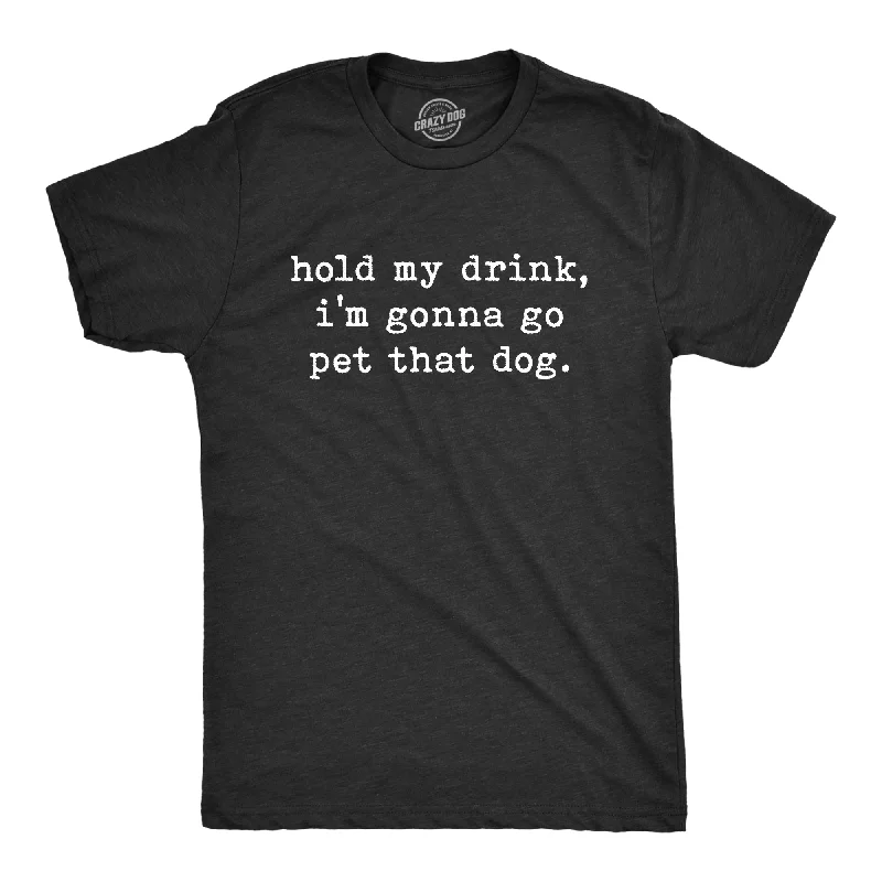 Men's yoga-friendly t-shirt-Hold My Drink I'm Gonna Go Pet That Dog Men's T Shirt