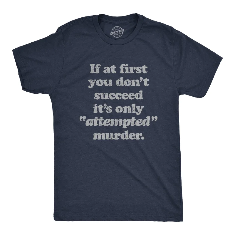 Men's tech fabric gym t-shirt-If At First You Don't Succeed It's Only Attempted Murder Men's T Shirt