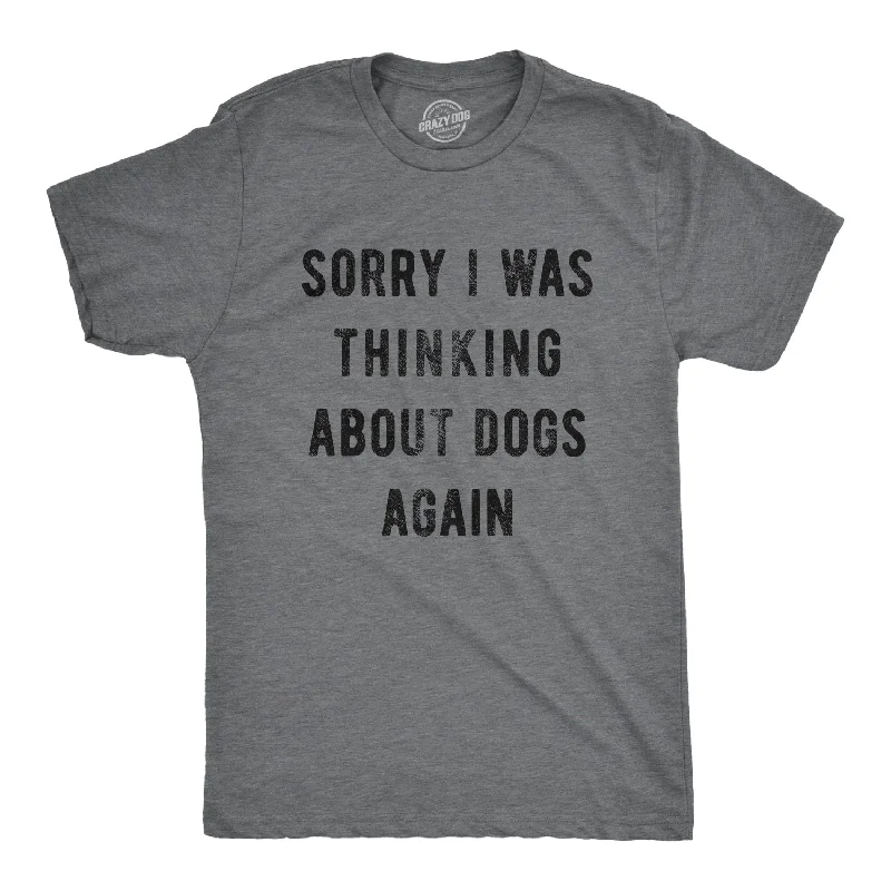 Men's tech fabric gym t-shirt-Sorry I Was Thinking About Dogs Again Men's T Shirt