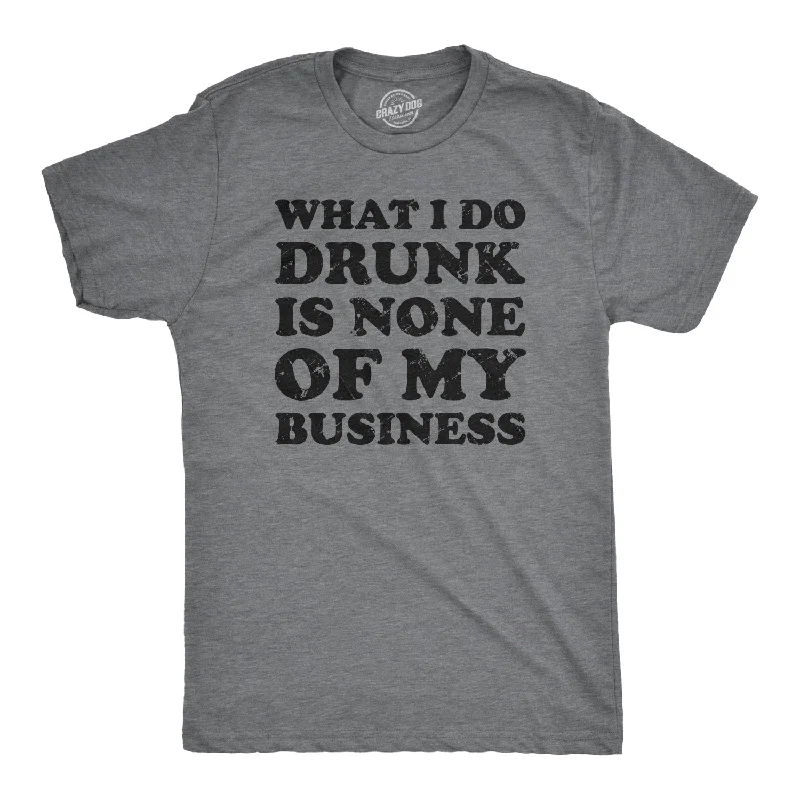 Men's fashionable active t-shirt-What I Do Drunk Is None Of My Business Men's T Shirt